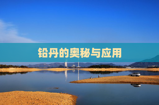 铅丹的奥秘与应用