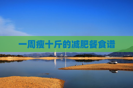一周瘦十斤的减肥餐食谱