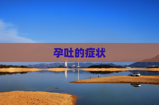 孕吐的症状