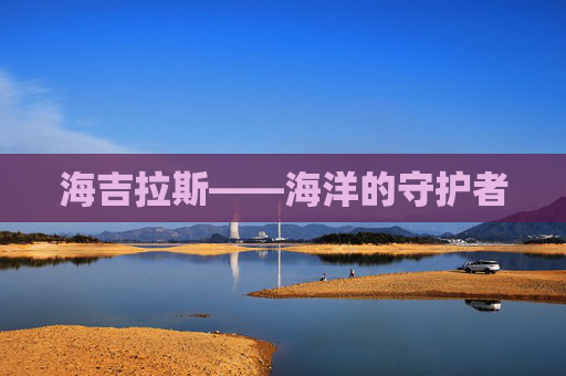 海吉拉斯——海洋的守护者