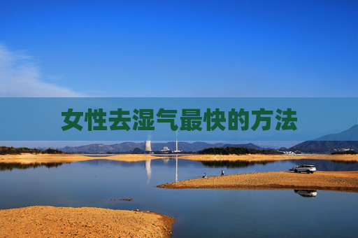女性去湿气最快的方法 女性去湿气最快的方法