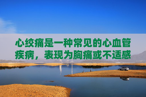 心绞痛是一种常见的心血管疾病，表现为胸痛或不适感，可能放射至颈部、下巴、背部或手臂。了解心绞痛的症状和应对措施对于及时识别和处理这种状况至关重要