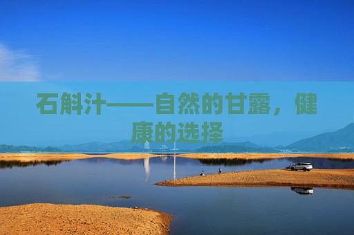 石斛汁——自然的甘露，健康的选择