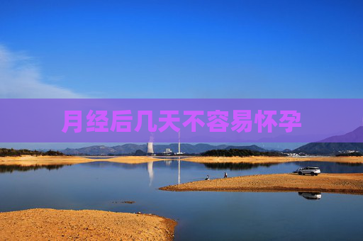 月经后几天不容易怀孕