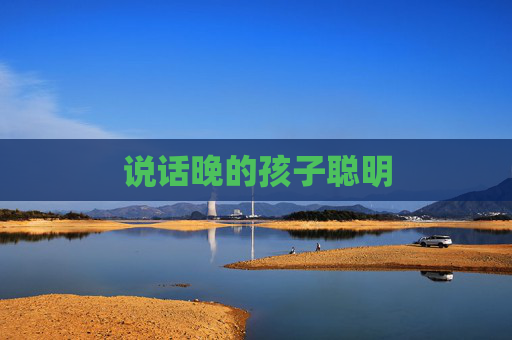 说话晚的孩子聪明