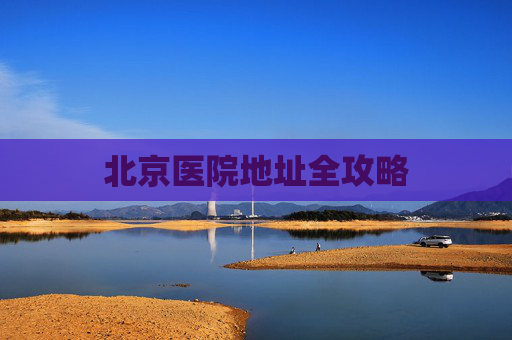 北京医院地址全攻略