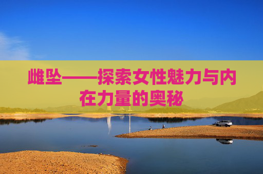 雌坠——探索女性魅力与内在力量的奥秘