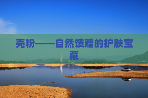 壳粉——自然馈赠的护肤宝藏