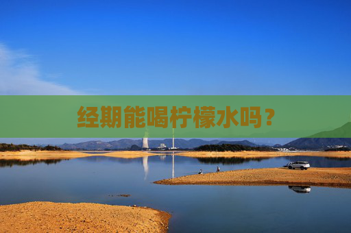 经期能喝柠檬水吗？