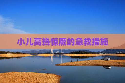 小儿高热惊厥的急救措施