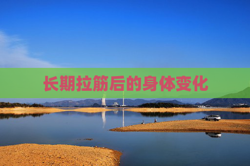 长期拉筋后的身体变化