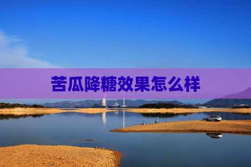 苦瓜降糖效果怎么样
