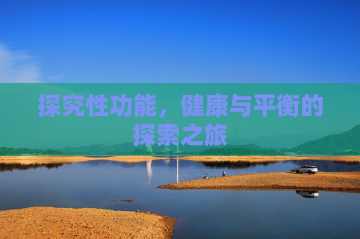 探究性功能，健康与平衡的探索之旅