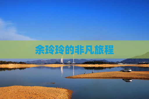 余玲玲的非凡旅程