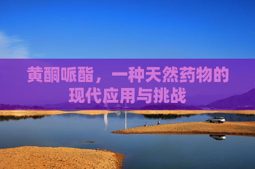 黄酮哌酯，一种天然药物的现代应用与挑战