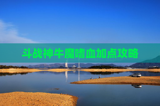 斗战神牛魔嗜血加点攻略