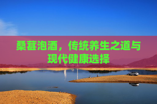桑葚泡酒，传统养生之道与现代健康选择