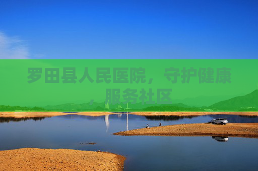 罗田县人民医院，守护健康，服务社区
