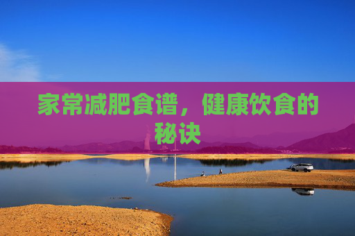 家常减肥食谱，健康饮食的秘诀