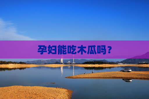 孕妇能吃木瓜吗？