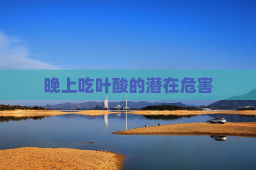 晚上吃叶酸的潜在危害