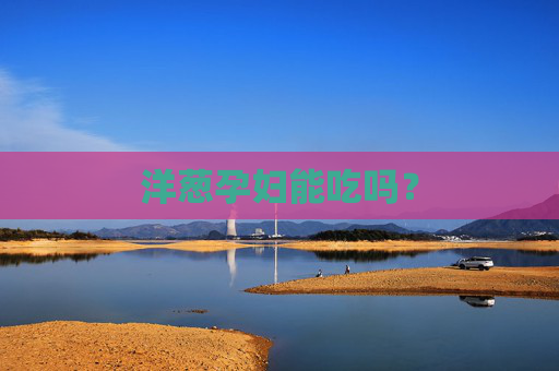 洋葱孕妇能吃吗？