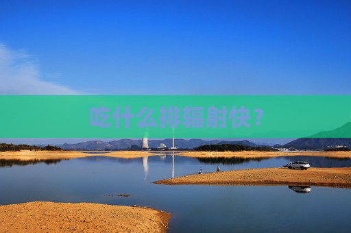 吃什么排辐射快？