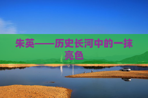 朱英——历史长河中的一抹亮色
