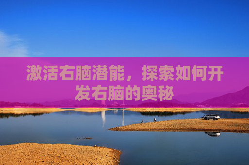 激活右脑潜能，探索如何开发右脑的奥秘