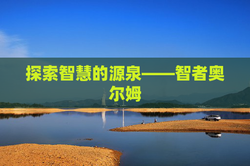 探索智慧的源泉——智者奥尔姆