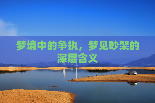 梦境中的争执，梦见吵架的深层含义