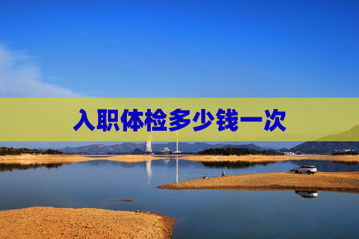 入职体检多少钱一次