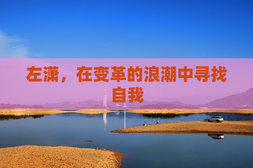 左潇，在变革的浪潮中寻找自我