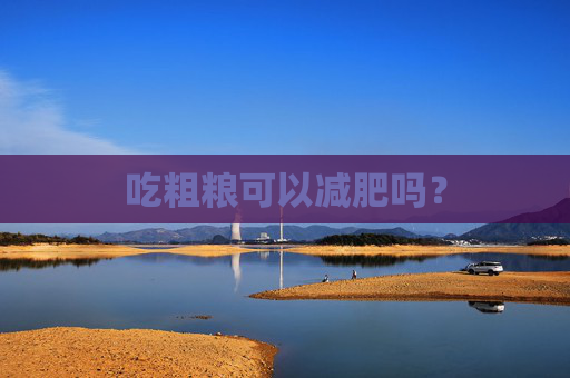 吃粗粮可以减肥吗？