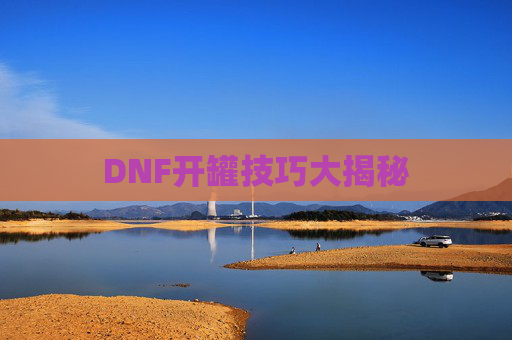 DNF开罐技巧大揭秘