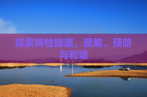 探索两性健康，理解、预防与和谐