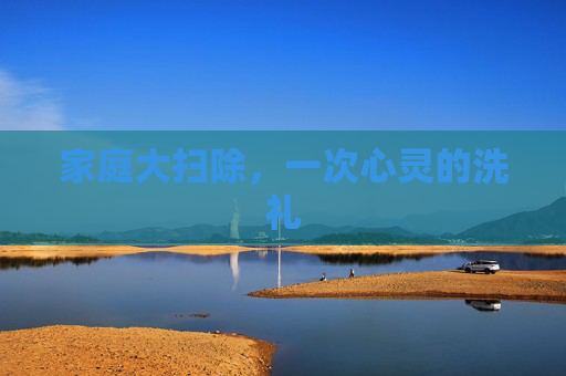 家庭大扫除，一次心灵的洗礼