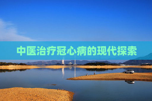 中医治疗冠心病的现代探索