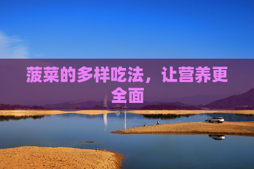 菠菜的多样吃法，让营养更全面