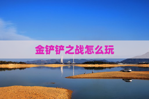 金铲铲之战怎么玩