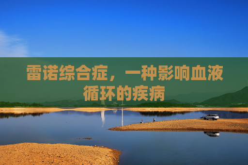 雷诺综合症，一种影响血液循环的疾病