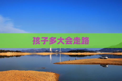 孩子多大会走路 孩子多大会走路