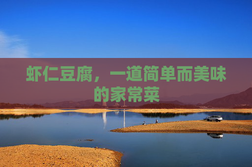 虾仁豆腐，一道简单而美味的家常菜