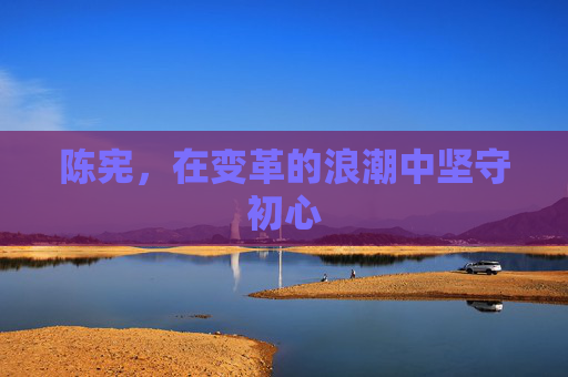 陈宪，在变革的浪潮中坚守初心