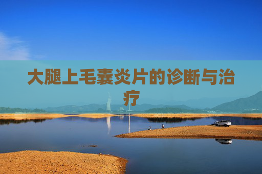 大腿上毛囊炎片的诊断与治疗 大腿上毛囊炎片的诊断与治疗