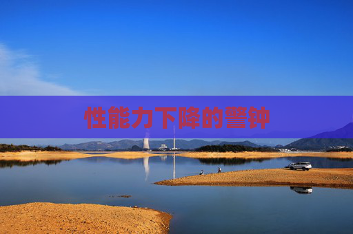性能力下降的警钟 性能力下降的警钟