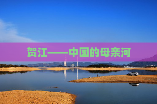 贺江——中国的母亲河 贺江——中国的母亲河