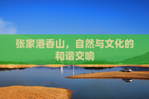 张家港香山,自然与文化的和谐交响 张家港香山,自然与文化的和谐交响