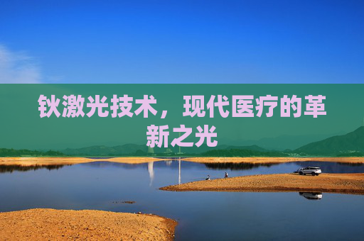 钬激光技术，现代医疗的革新之光