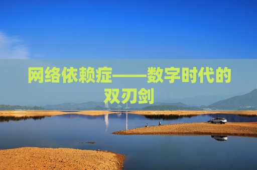 网络依赖症——数字时代的双刃剑 网络依赖症——数字时代的双刃剑